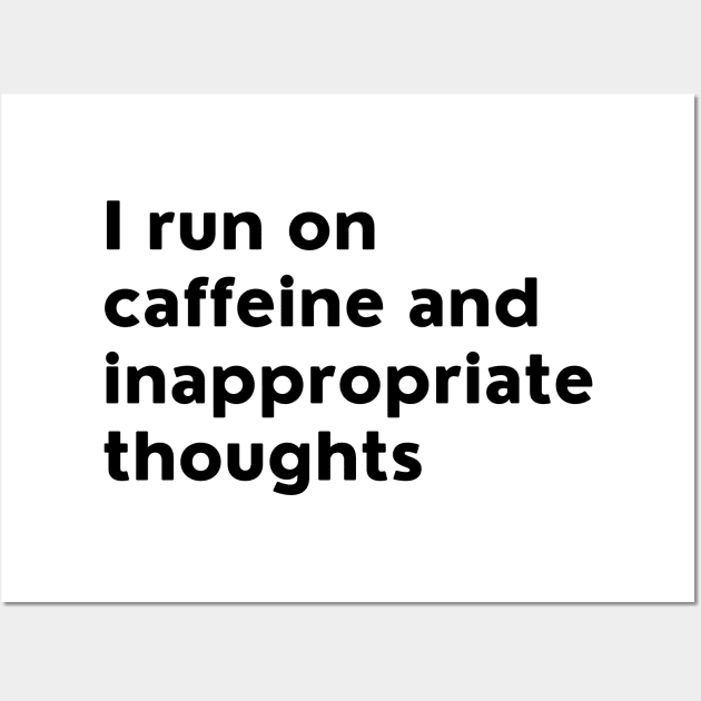 I Run On Caffeine And Inappropriate Thoughts. Wall Art by That Cheeky Tee